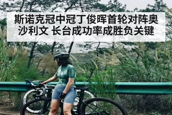 斯诺克冠中冠丁俊晖首轮对阵奥沙利文 长台成功率成胜负关键